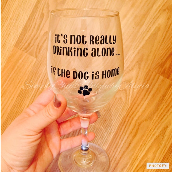 Its Not Really Drinking Alone If The Dog Is Home wine glass