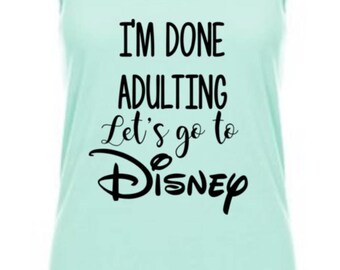 I'm Done Adulting Let's Go To Disney Shirt