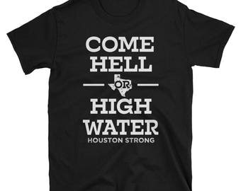 Come Hell or High Water Hurricane Harvey Texas Unisex T-Shirt Fullfilled by Printful