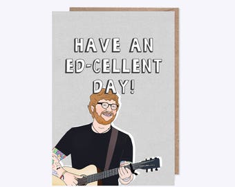 Ed Sheeran | Have an 'Ed-Cellent' Day | Illustrated Ed Card | Birthday, Party, Wedding, Event, All Occassion