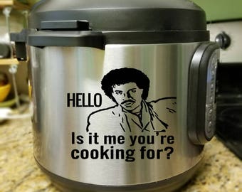 Lionel Richie Hello Is it me you're cooking for?a Instant Pot / Pressure Cooker decal - vinyl decal for your electric pressure cooker