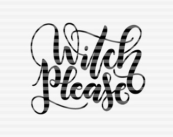 Witch Please - Funny Halloween - SVG - PNG - PDF files - hand drawn lettered cut file - graphic overlay