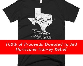 Texas Strong Come Hell or High Water Tee • 100% of Proceeds Donated to Support Those Affected By Hurricane Harvey
