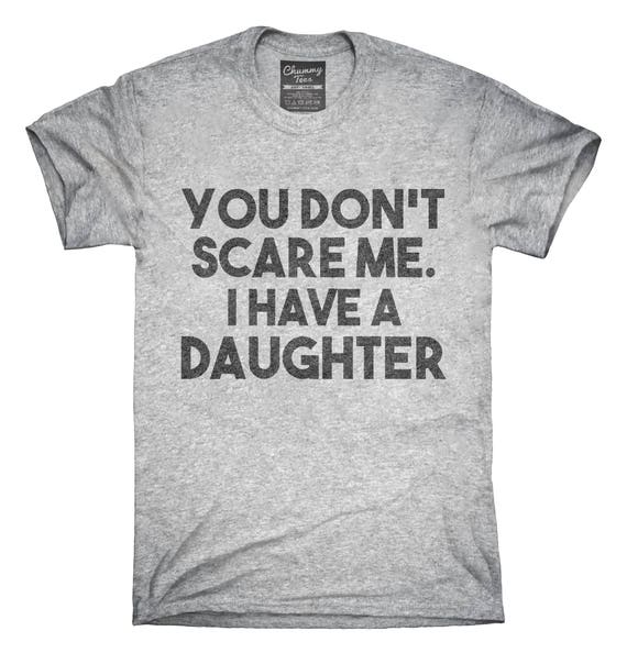 You Don't Scare Me I Have a Daughter Funny Gift for Dad