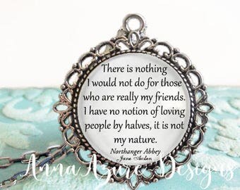 There is nothing I would not do for those who are really my friends I have no notion of loving... Jane Austen Quote Necklace Nothanger Abbey