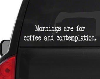 Mornings are for Coffee and Contemplation • car window decal • fast shipping • 4 5 6 7 8 9 10