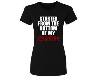 Christian Louboutin Inspired Started from the Bottom of My Red Bottoms Womans Black or White Shirt