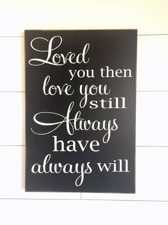 Large Wood Sign Loved You Then Love You Still Always