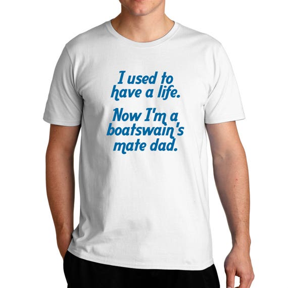I Used To Have A Life Now I M A Boatswain S Mate Dad