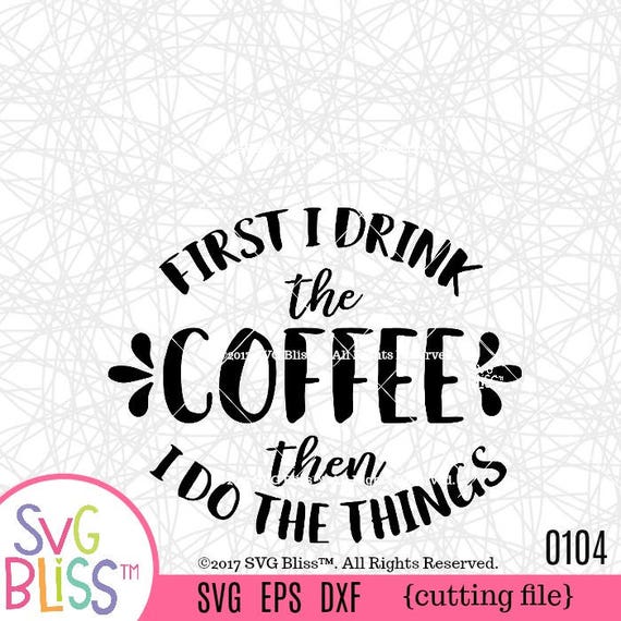 Coffee SVG First I Drink The Coffee Then I Do the Things svg