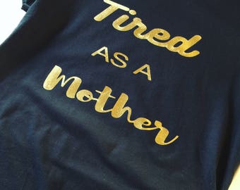 Tired As A Mother Shirt