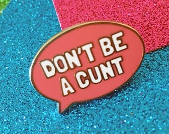 Don't Be A Cunt Swearing Profanity Enamel Pin
