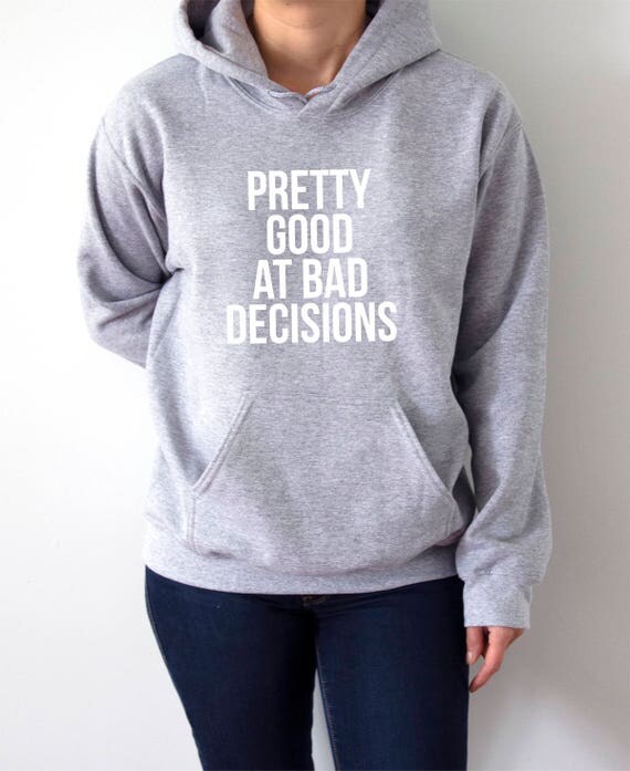 Pretty good at bad decisions Hoodies with funny quotes
