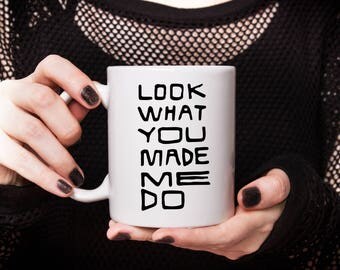 Taylor Swift Gift | Taylor Swift Quotes | "Look What You Made Me Do" Quote | Tea Mugs For Women