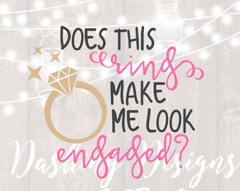 DIGITAL DOWNLOAD Does This Ring Make Me Look Engaged svg, Fiance svg, Bachelorette svg, Bride svg, Wedding svg, Cricut, Silhouette, decal