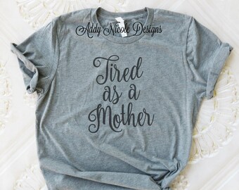 Tired As a mother Shirt, Mom Shirt, Ladies Shirt, Mom Life Shirt, Mamma Bear, Mom Tee, Mom Life T-shirt, Women's Fashion