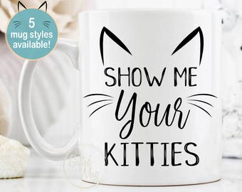 Show Me Your Kitties Mug, Kitties Mug, Cat Lover Gift, Cat Mug, Funny Cat Gift, Cat Coffee Cup, Cute Cat Mug, Kitty Mug, Whiskers Mug