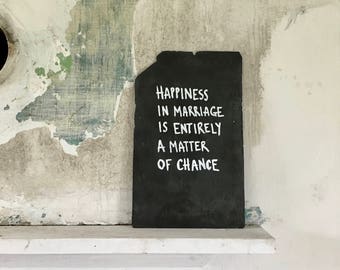 Wall Art Slate Quote / Pride and Prejudice "Happiness in Marriage is Entirely a Matter of Chance" Jane Austen / Home Decor