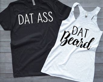 Dat Ass Dat Beard I Like His Beard, I Like Her Butt - Couple's Matching T Shirts - Engagement Shirts - Matching Couple's Shirts