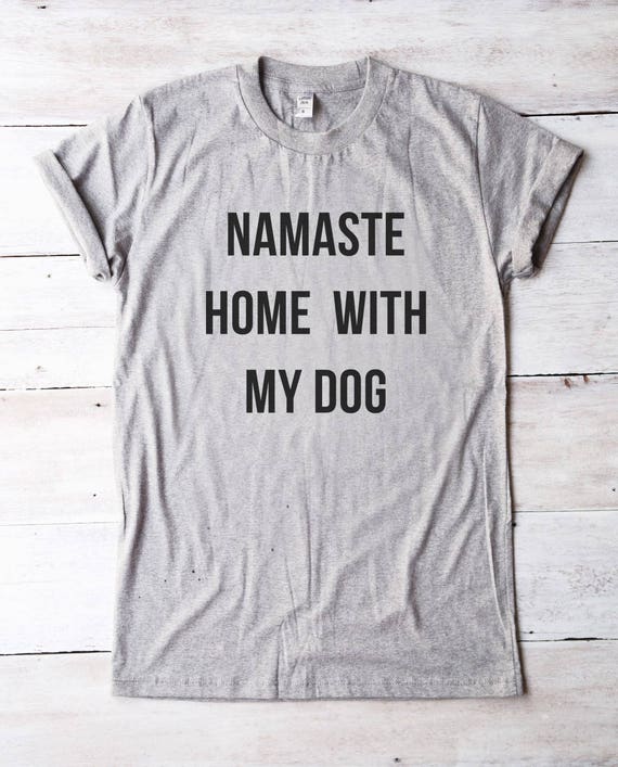 namaste home with my dog shirt