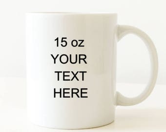Custom Coffee Mug - Personalized Coffee Mug - Design Your Own Mug - 15oz Custom Mug - 15oz Mug - Design My Own Mug - Dishwasher Safe Mug