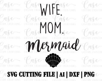 Wife. Mom. Mermaid SVG Cutting File, Ai, Dxf and PNG | Instant Download | Cricut and Silhouette | Mom Life | Mama | Mermaid | Beach | Vacay