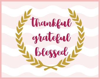 Thankful Grateful Blessed Svg, Motivational Svg , Inspirational Svg, SVG, Eps, Dxf, Png, Cutting Files to use with Cricut & Silhouette