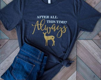 After All This Time? Always Shirt. Harry Potter Shirt. Always Harry Potter Shirt. Unisex T Shirt. Women's Clothing. Graphic Tee. Gift.