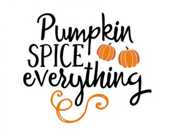 Pumpkin Spice Everything .svg file for Cricut or silhouette