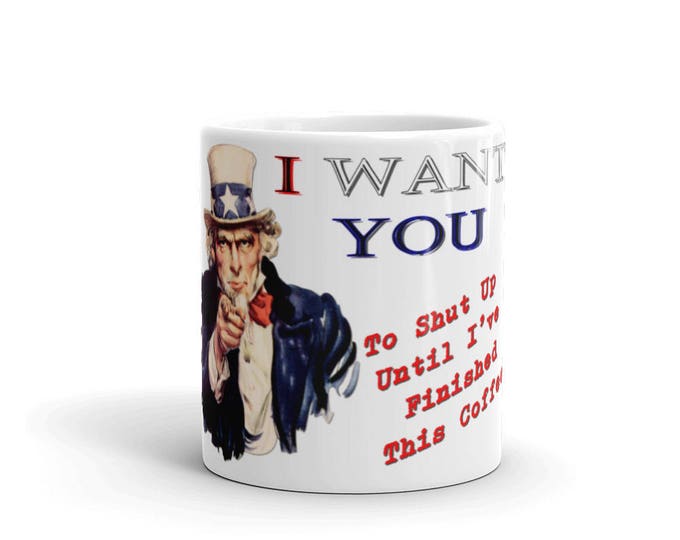 Uncle Sam I Want You to Shut Up Coffee Mugs for Coffee Lovers, Gifts for Teachers, Mom or Dad, Friends, Co-workers, CoffeeShopCollection