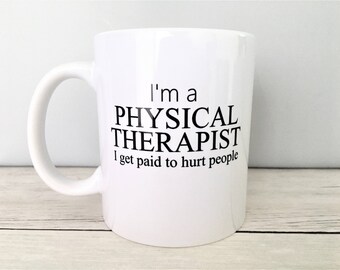 I'm a Physical Therapist I Get Paid To Hurt People Mug, PT Mug, PT Coffee Mug, Physical Therapist Birthday Gift, PT Gift, Physical Therapy