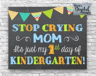 INSTANT DOWNLOAD - Stop Crying Mom It's Just My First Day Of Kindergarten - Printable Chalkboard 1st Day Sign / Photo Prop Boy JPEG File