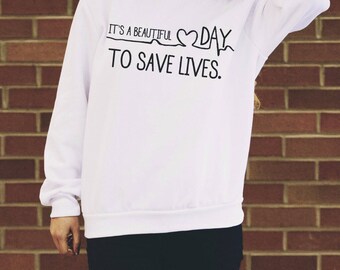 Its a beautiful day to save lives white sweatshirt! Greys anatomy.