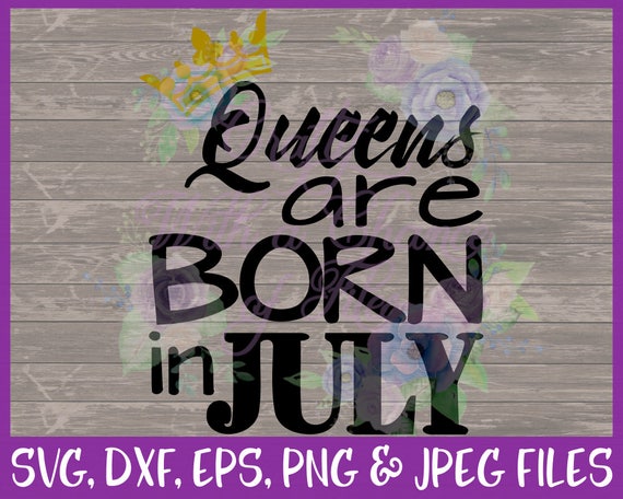 Birthday SVG Queens Are Born In July SVG July Baby SVG
