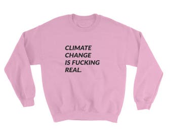 climate change is f*cking real sweatshirt - multicolors avail.