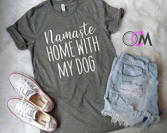 Namaste Home With My Dog, Dog Shirt, Cat Shirt, Dog Mom Shirt, Dog Mama Shirt, Dog Lover, Stay At Home Dog Mom
