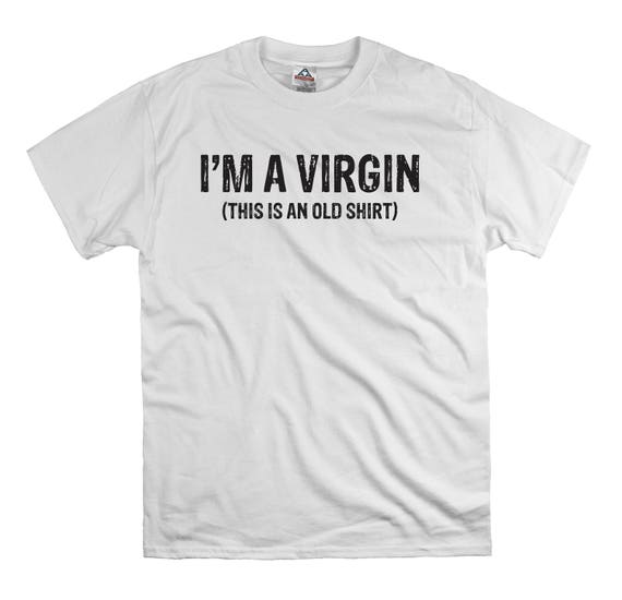 I M A Virgin This Is An Old Shirt T Shirt Tee Shirt T