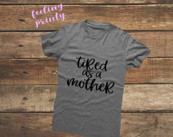 Tired as a Mother Shirt mom mama tshirt Women's super soft Heather Grey Tee tshirt gift