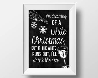 I'm Dreaming of a White Christmas but if the white runs out, I'll drink the red Wine Printable File Digital File Only on 8x10