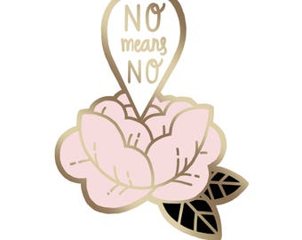NO MEANS NO - hard enamel rose pin // gold feminist pin , flower / vulva speaks up!