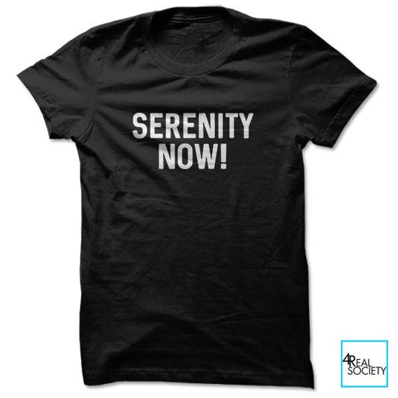 serenity now shirt