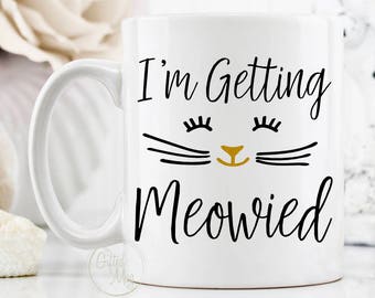 I'm Getting Meowied Mug, Meowied Mug, I'm Getting Married Mug, Cat Engagement Mug, Engaged Mug, Engagement Gift, Cat Lover, Cat Mug
