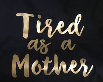 Tired as a Mother Shirt