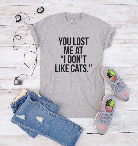 You lost me at I don't like cats tees shirt funny teen