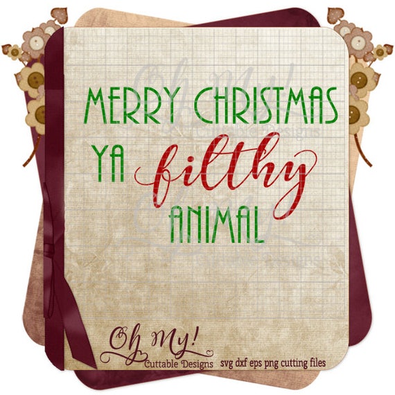 Merry Christmas Ya Filthy Animal Cutting File Svg Eps Dxf Png