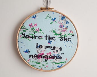 You're the "She" to my "nanigans" 7inch Embroidery Hoop