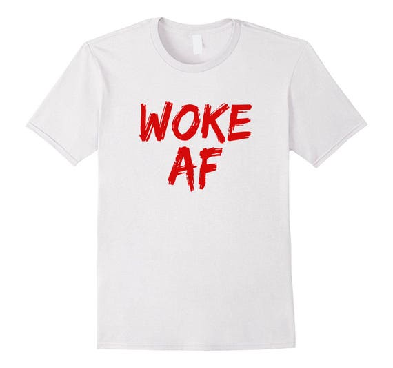 Woke AF Shirt Stay Woke Shirts SJW Social Justice Shirt