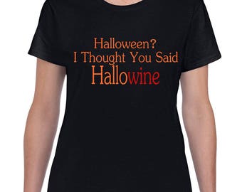Halloween? I Thought You Said Hallowine - Halloween Shirt - Funny Halloween Shirt - Women's T Shirt - Fall Shirt