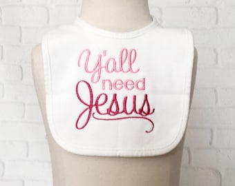Girl Baby Shower Gift - Christian Baby - Religious Gift - Religious Baby Gift - Embroidered Baby Bib - Y'all Need Jesus - Girl Baptism Gift