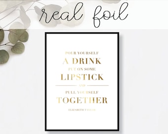 Pour Yourself A Drink, Put On Some Lipstick Elizabeth Taylor Print // Real Gold Foil // Minimal // Gold Foil // Modern Office // Typography